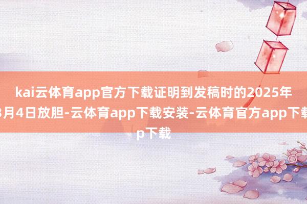 kai云体育app官方下载证明到发稿时的2025年3月4日放胆-云体育app下载安装-云体育官方app下载