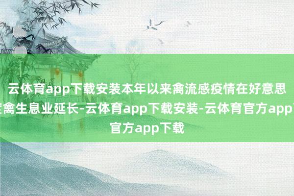 云体育app下载安装本年以来禽流感疫情在好意思国度禽生息业延长-云体育app下载安装-云体育官方app下载