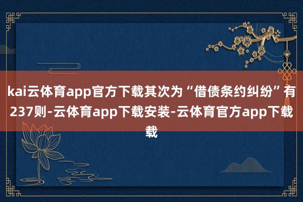 kai云体育app官方下载其次为“借债条约纠纷”有237则-云体育app下载安装-云体育官方app下载