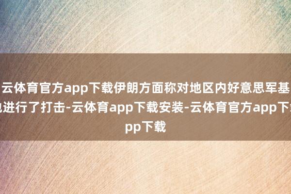 云体育官方app下载伊朗方面称对地区内好意思军基地进行了打击-云体育app下载安装-云体育官方app下载