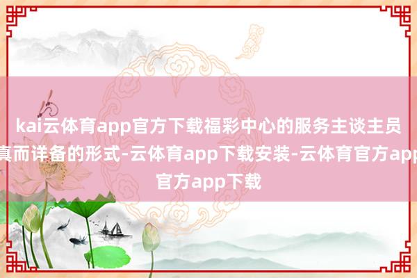 kai云体育app官方下载福彩中心的服务主谈主员以天真而详备的形式-云体育app下载安装-云体育官方app下载