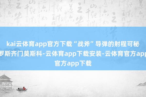 kai云体育app官方下载“战斧”导弹的射程可秘籍俄罗斯齐门莫斯科-云体育app下载安装-云体育官方app下载