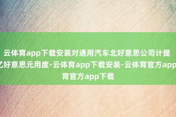云体育app下载安装对通用汽车北好意思公司计提 16 亿好意思元用度-云体育app下载安装-云体育官方app下载