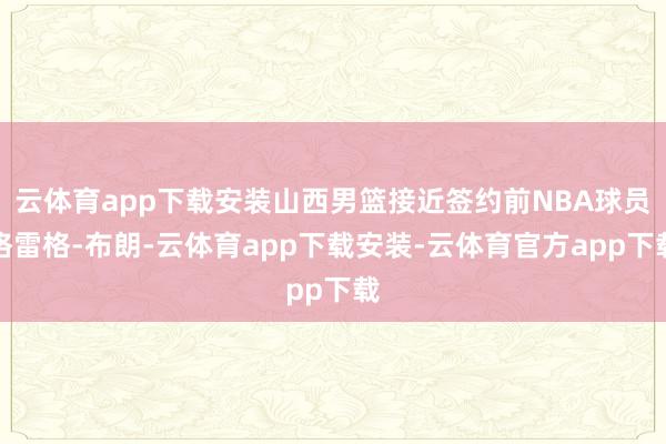云体育app下载安装山西男篮接近签约前NBA球员格雷格-布朗-云体育app下载安装-云体育官方app下载